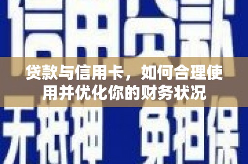 顺德贷款与信用卡，如何合理使用并优化你的财务状况