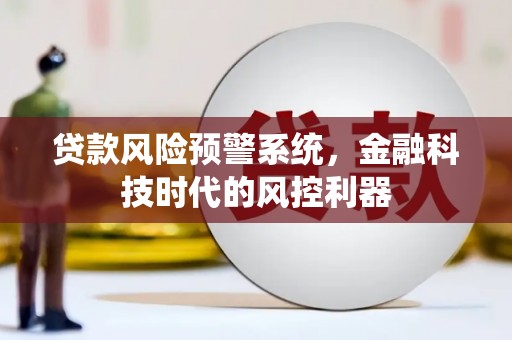 顺德贷款风险预警系统，金融科技时代的风控利器
