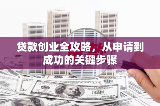 顺德贷款创业全攻略，从申请到成功的关键步骤