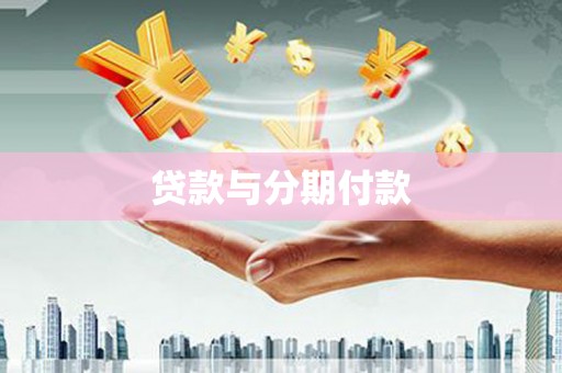 顺德贷款与分期付款