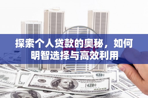 顺德探索个人贷款的奥秘，如何明智选择与高效利用
