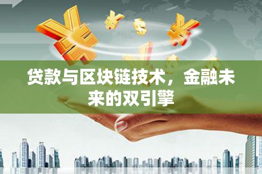 顺德贷款与区块链技术，金融未来的双引擎