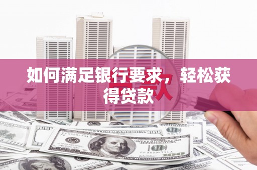 顺德如何满足银行要求，轻松获得贷款