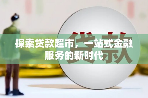顺德探索贷款超市，一站式金融服务的新时代