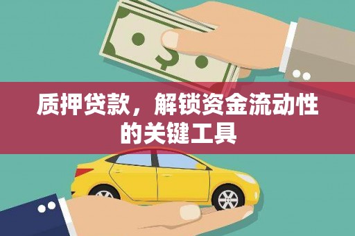 顺德质押贷款，解锁资金流动性的关键工具