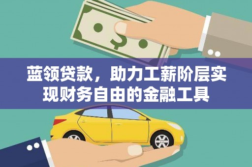顺德蓝领贷款，助力工薪阶层实现财务自由的金融工具