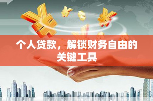 顺德个人贷款，解锁财务自由的关键工具