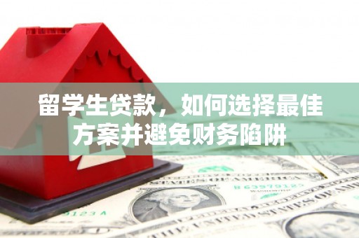 顺德留学生贷款，如何选择最佳方案并避免财务陷阱