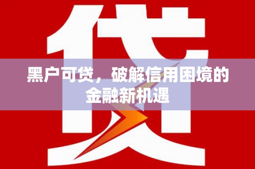 顺德黑户可贷，破解信用困境的金融新机遇