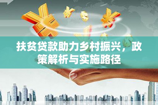 顺德扶贫贷款助力乡村振兴，政策解析与实施路径