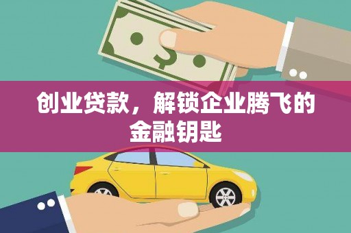 顺德创业贷款，解锁企业腾飞的金融钥匙