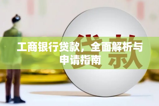 顺德工商银行贷款，全面解析与申请指南