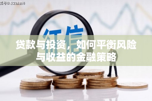 顺德贷款与投资，如何平衡风险与收益的金融策略