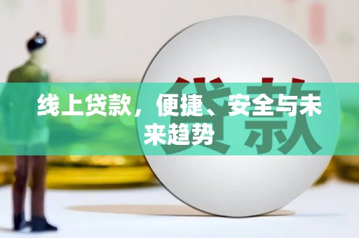 顺德线上贷款，便捷、安全与未来趋势
