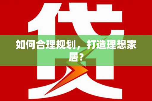 顺德如何合理规划，打造理想家居？