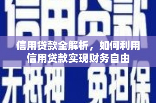 顺德信用贷款全解析，如何利用信用贷款实现财务自由