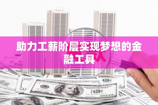 顺德助力工薪阶层实现梦想的金融工具