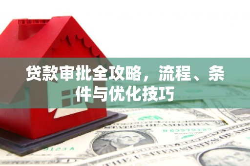 顺德贷款审批全攻略，流程、条件与优化技巧
