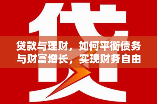 顺德贷款与理财，如何平衡债务与财富增长，实现财务自由