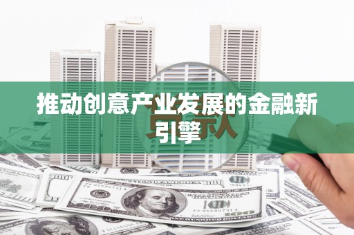 顺德推动创意产业发展的金融新引擎